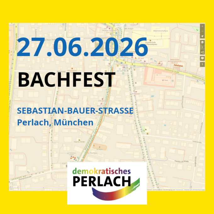 Sharepic, gelbes Quadrat. Hintergrund ist der Screenshot einer Karte von Openstreetmap, der die Sebastian-Bauer-Strasse in Perlach zeigt. Darüber steht in großer Schrift: "27.06.2026 Bachfest Sebastian-Bauer-Strasse Perlach, München". Am unereren Rand das Logo von "demokratisches Perlach".