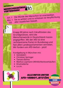 Sharepic mit Infotext zum Aktionstag "Menschenwürde verteidigen!", auch wieder mit den Logos von AfD-Verbot Jetzt! und Aufstehen gegen Rassismus. Art. 1 Abs. 1 GG: Die Würde des Menschen ist unantastbar. Sie zu achten und zu schützen ist Verpflichtung aller staatlichen Gewalt. Knapp 80 Jahre nach Inkrafttreten des Grundgesetzes, wird die Menschenwürde in Deutschland massiv angegriffen. Mit der AfD ist eine rechtsextreme Partei im Bundestag und fast allen Landesparlamenten vertreten. Wir fordern ein AfD-Verbot – jetzt! Kundgebung in München mit: Gündalein, Christian Springer, Tamara Banez, Markus Laymann (Wirklichkeitsverkäufer), Drumadama, u.v.m. Alle Infos unter afd-verbot.jetzt/de